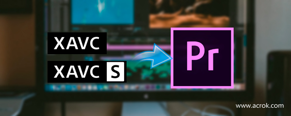 XAVC Premiere Workflow-convert XAVC for Premiere Pro CS5/CS5.5/CS6/CC