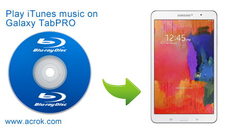 Blu-ray to Galaxy Tab Pro converter, convert Blu-ray to Galaxy Tab Pro best video foramt on Windows and Mac