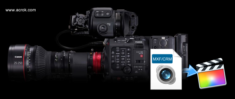 Edit Canon EOS C300 Mark III 4K MXF/CRM in FCP X smoothly