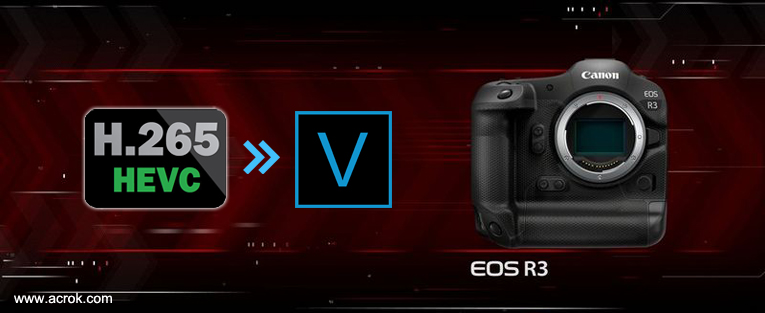 H.265 to Vegas Pro - Edit Canon EOS R3 H.265 in Vegas Pro 18/17/16
