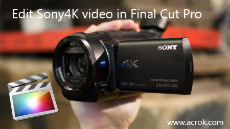 Convert Sony FDR AX33 4K XAVC S to ProRes MOV for FCP X