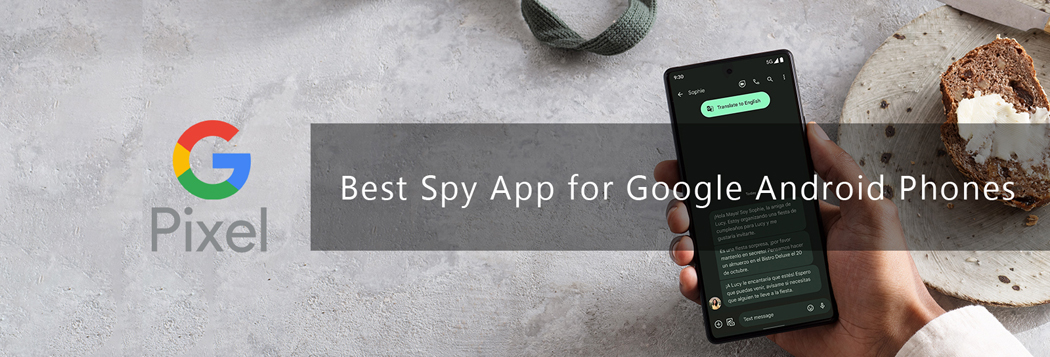 Google Spy App - Spy on Google Pixel 6/6 Pro/6a/5/5a/4a/4 XL freely