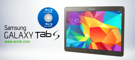 Blu-ray to Galaxy Tab S | Watch Blu-ray movies on Galaxy Tab S 10.5/8.4