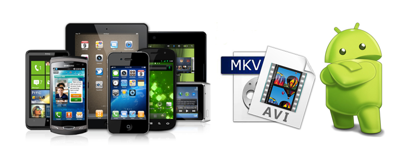 MKV/AVI to Android - Watch MKV/AVI movies on Android tablet or phone