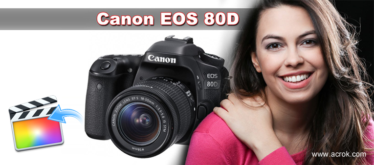How to edit Canon EOS 80D video in FCP X smoothly?