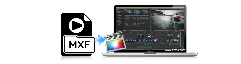 Best way to import and edit MXF files in Final Cut Pro